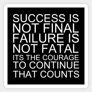 Success Is Not Final Failure Is Not Fatal Its The Courage To Continue That Counts Magnet